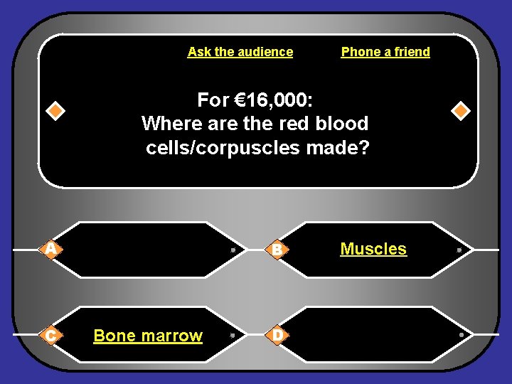 Ask the audience Phone a friend For € 16, 000: Where are the red