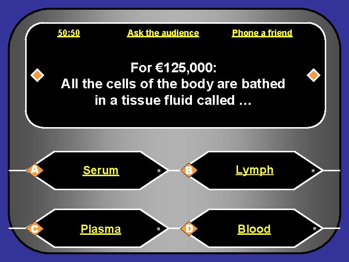 50: 50 Ask the audience Phone a friend For € 125, 000: All the