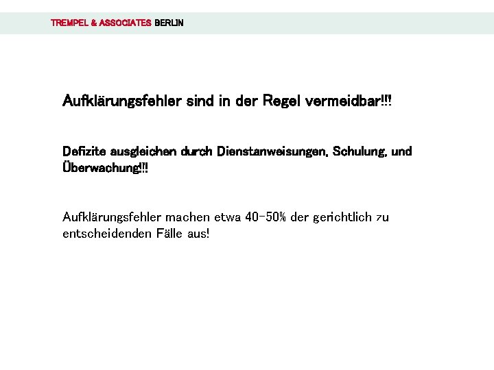 TREMPEL & ASSOCIATES BERLIN Aufklärungsfehler sind in der Regel vermeidbar!!! Defizite ausgleichen durch Dienstanweisungen,