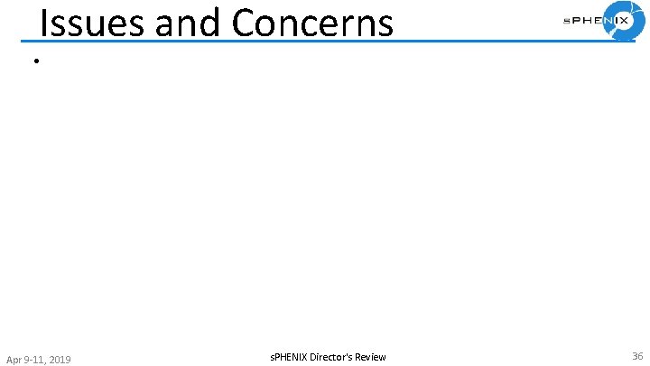 Issues and Concerns • Apr 9 -11, 2019 s. PHENIX Director's Review 36 