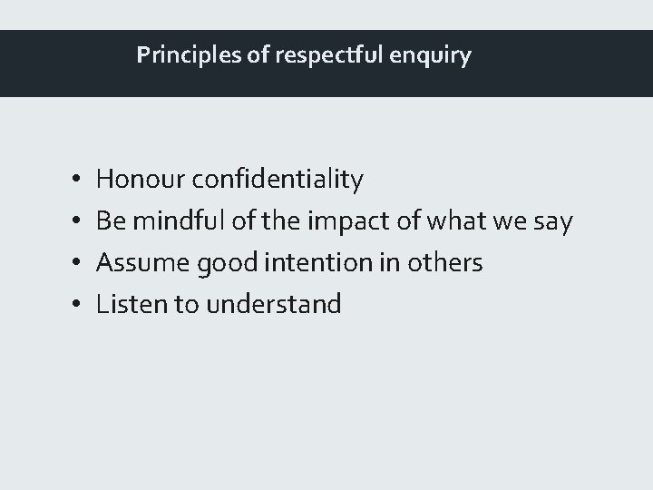 Principles of respectful enquiry • • Honour confidentiality Be mindful of the impact of
