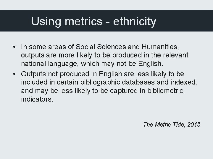 Using metrics - ethnicity • In some areas of Social Sciences and Humanities, outputs