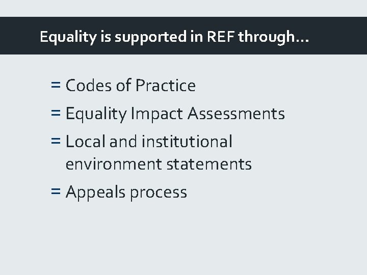 Equality is supported in REF through… = Codes of Practice = Equality Impact Assessments