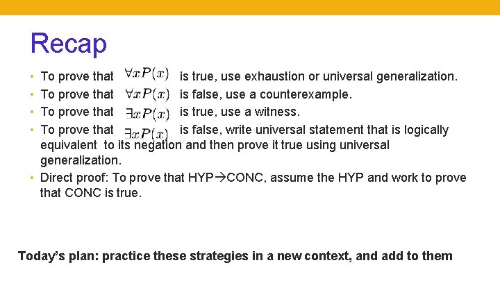 Recap • To prove that • • is true, use exhaustion or universal generalization.