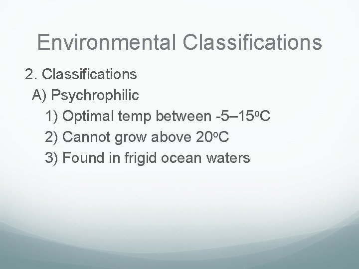 Environmental Classifications 2. Classifications A) Psychrophilic 1) Optimal temp between -5– 15 o. C