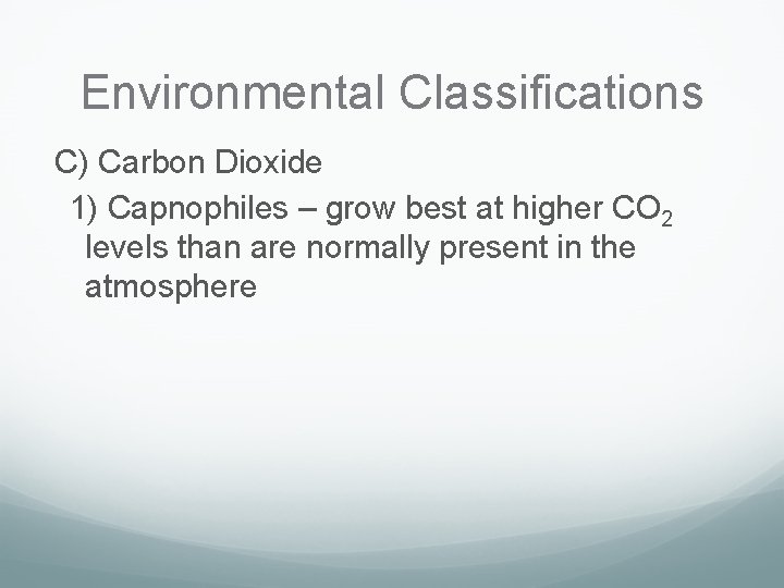 Environmental Classifications C) Carbon Dioxide 1) Capnophiles – grow best at higher CO 2