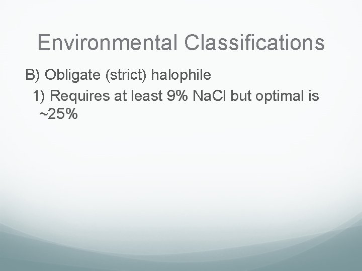 Environmental Classifications B) Obligate (strict) halophile 1) Requires at least 9% Na. Cl but