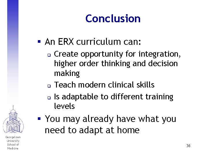 Conclusion § An ERX curriculum can: q q q Georgetown University School of Medicine