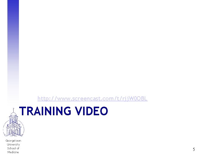 http: //www. screencast. com/t/rjj. W 0 OBL TRAINING VIDEO Georgetown University School of Medicine