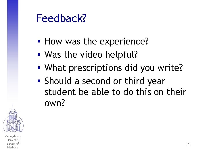 Feedback? § § Georgetown University School of Medicine How was the experience? Was the