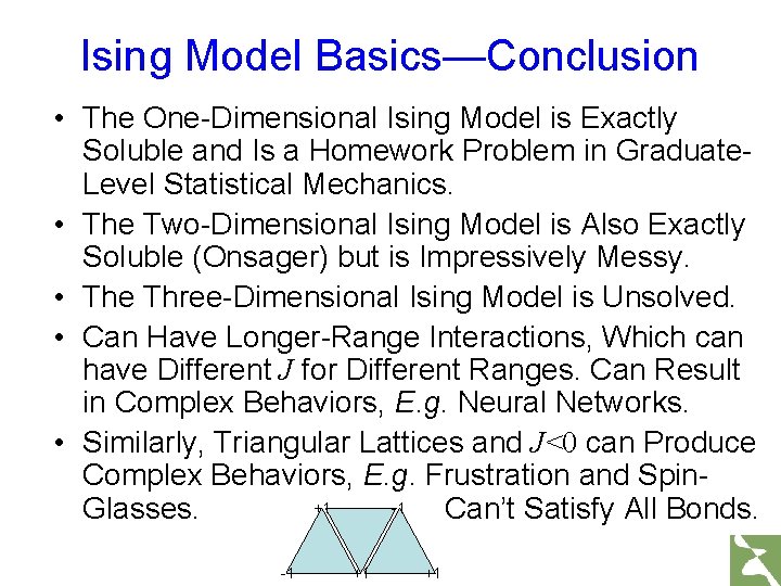 Ising Model Basics—Conclusion • The One-Dimensional Ising Model is Exactly Soluble and Is a Ising Model Basics—Conclusion • The One-Dimensional Ising Model is Exactly Soluble and Is a