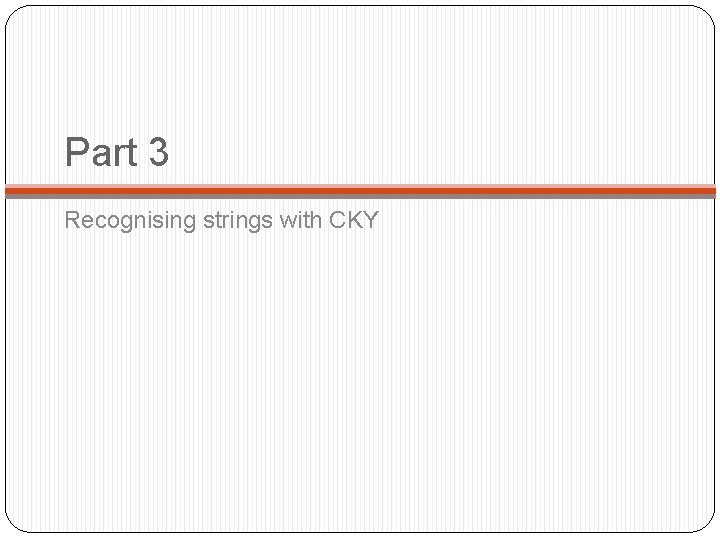Part 3 Recognising strings with CKY Part 3 Recognising strings with CKY