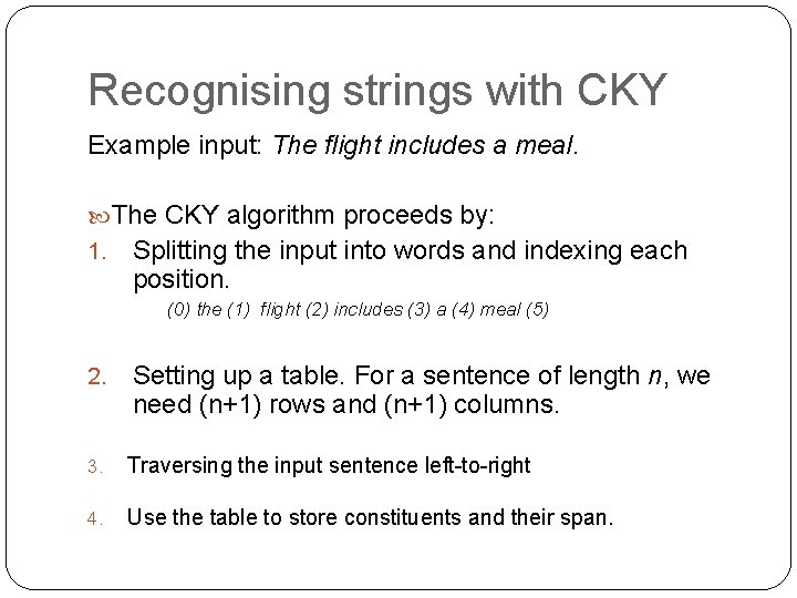 Recognising strings with CKY Example input: The flight includes a meal. The CKY algorithm Recognising strings with CKY Example input: The flight includes a meal. The CKY algorithm
