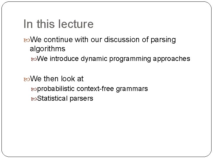 In this lecture We continue with our discussion of parsing algorithms We introduce dynamic In this lecture We continue with our discussion of parsing algorithms We introduce dynamic