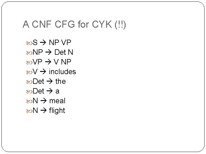 A CNF CFG for CYK (!!) S NP VP NP Det N VP V A CNF CFG for CYK (!!) S NP VP NP Det N VP V
