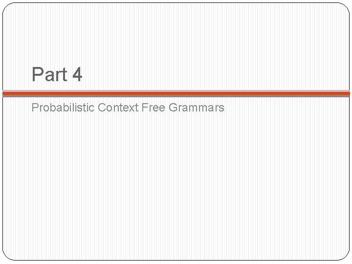 Part 4 Probabilistic Context Free Grammars Part 4 Probabilistic Context Free Grammars
