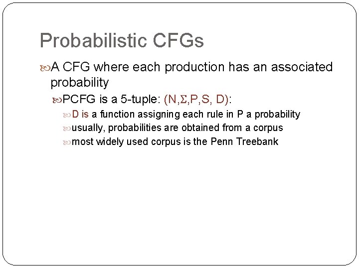 Probabilistic CFGs A CFG where each production has an associated probability PCFG is a Probabilistic CFGs A CFG where each production has an associated probability PCFG is a