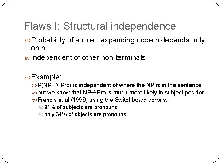 Flaws I: Structural independence Probability of a rule r expanding node n depends only Flaws I: Structural independence Probability of a rule r expanding node n depends only
