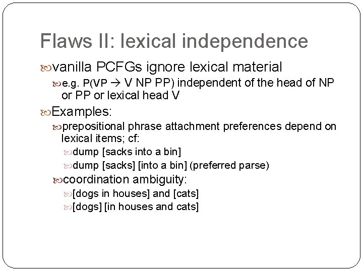 Flaws II: lexical independence vanilla PCFGs ignore lexical material V NP PP) independent of Flaws II: lexical independence vanilla PCFGs ignore lexical material V NP PP) independent of