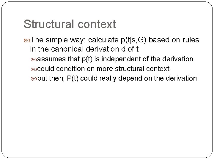 Structural context The simple way: calculate p(t|s, G) based on rules in the canonical Structural context The simple way: calculate p(t|s, G) based on rules in the canonical