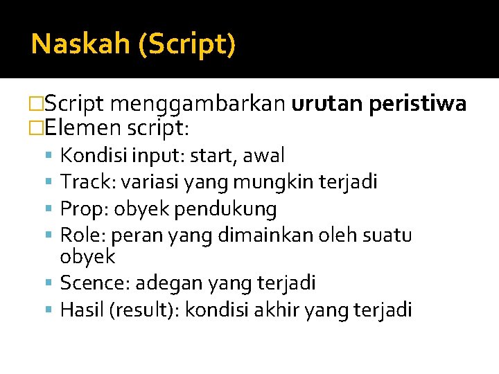 Naskah (Script) �Script menggambarkan urutan peristiwa �Elemen script: Kondisi input: start, awal Track: variasi