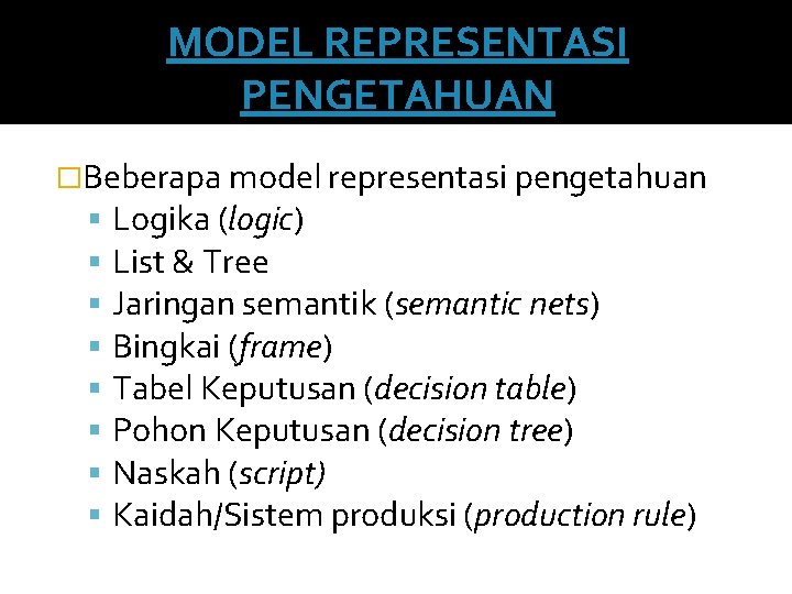 MODEL REPRESENTASI PENGETAHUAN �Beberapa model representasi pengetahuan Logika (logic) List & Tree Jaringan semantik