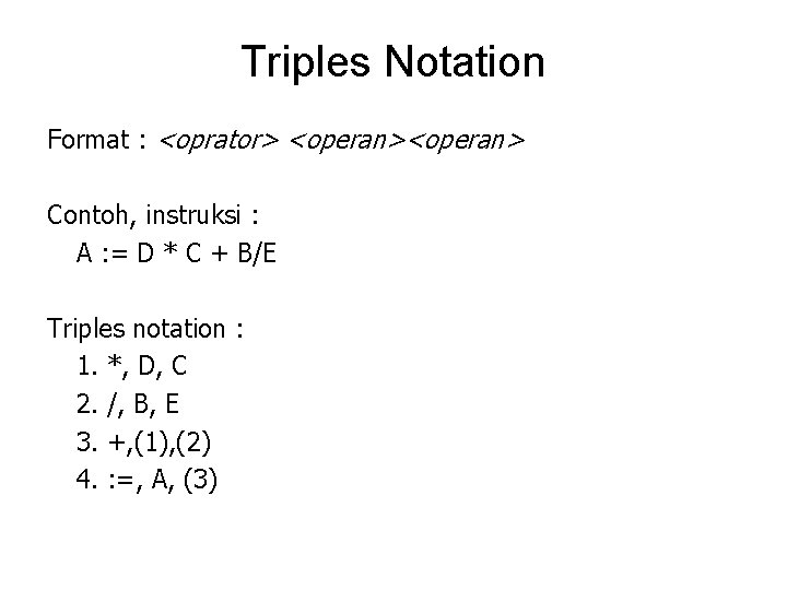 Triples Notation Format : <oprator> <operan> Contoh, instruksi : A : = D *