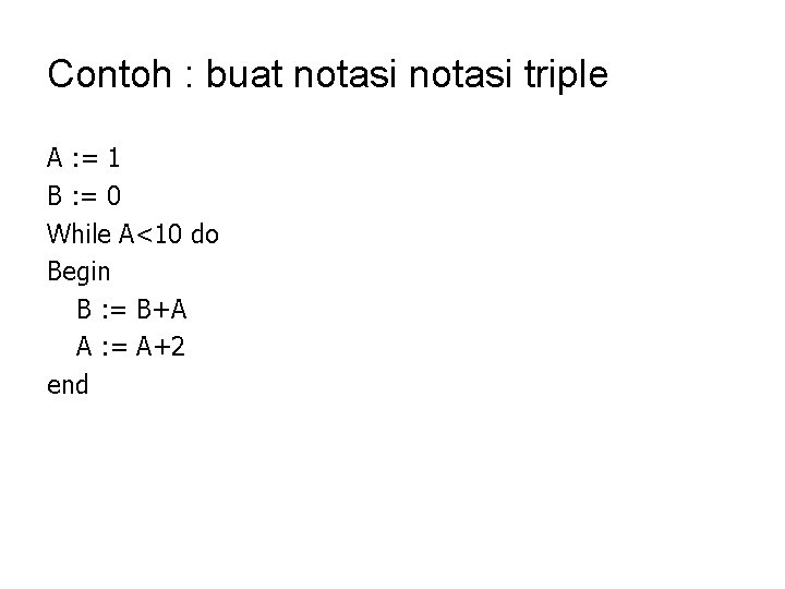 Contoh : buat notasi triple A : = 1 B : = 0 While