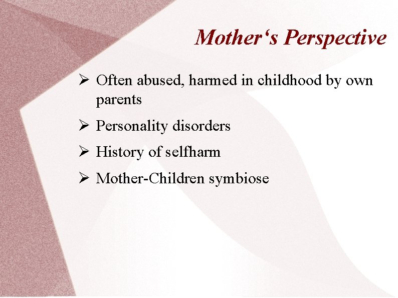 Mother‘s Perspective Ø Often abused, harmed in childhood by own parents Ø Personality disorders