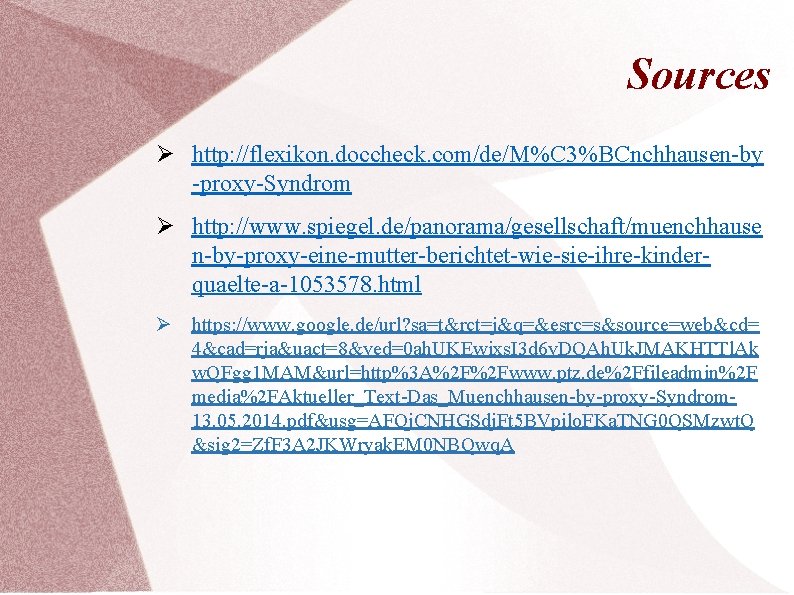 Sources Ø http: //flexikon. doccheck. com/de/M%C 3%BCnchhausen-by -proxy-Syndrom Ø http: //www. spiegel. de/panorama/gesellschaft/muenchhause n-by-proxy-eine-mutter-berichtet-wie-sie-ihre-kinderquaelte-a-1053578.