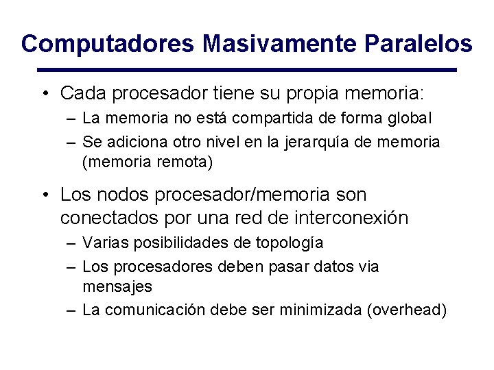 Computadores Masivamente Paralelos • Cada procesador tiene su propia memoria: – La memoria no