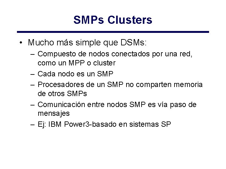 SMPs Clusters • Mucho más simple que DSMs: – Compuesto de nodos conectados por