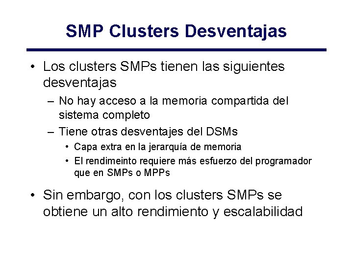 SMP Clusters Desventajas • Los clusters SMPs tienen las siguientes desventajas – No hay