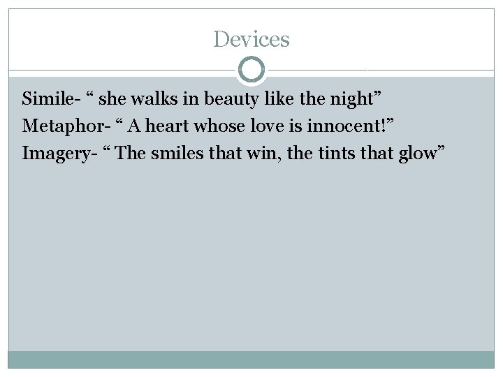 Devices Simile- “ she walks in beauty like the night” Metaphor- “ A heart