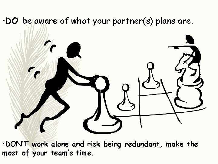  • DO be aware of what your partner(s) plans are. • DON’T work