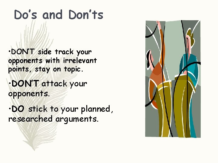 Do’s and Don’ts • DON’T side track your opponents with irrelevant points, stay on