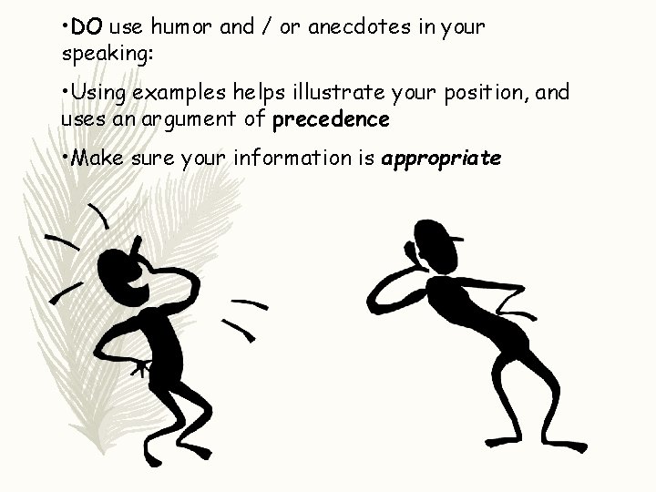  • DO use humor and / or anecdotes in your speaking: • Using