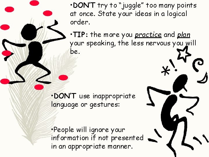  • DON’T try to “juggle” too many points at once. State your ideas
