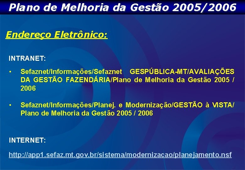 Plano de Melhoria da Gestão 2005/2006 Endereço Eletrônico: INTRANET: • Sefaznet/Informações/Sefaznet GESPÚBLICA-MT/AVALIAÇÕES DA GESTÃO