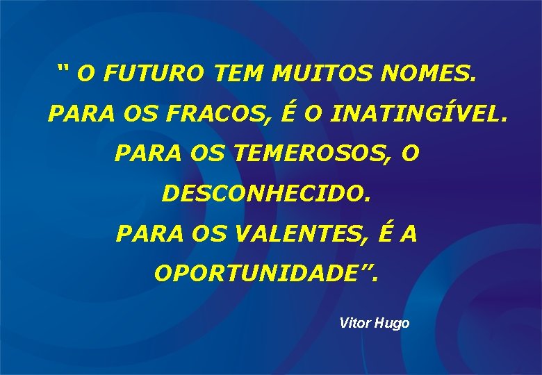 “ O FUTURO TEM MUITOS NOMES. PARA OS FRACOS, É O INATINGÍVEL. PARA OS