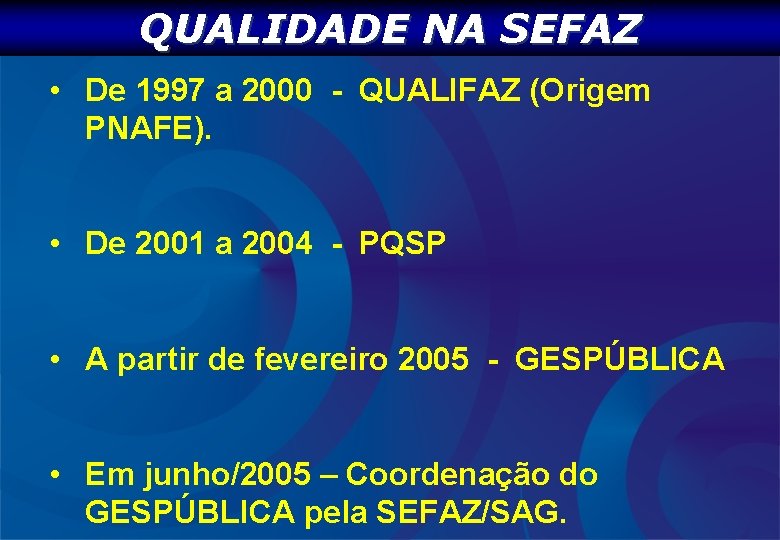 QUALIDADE NA SEFAZ • De 1997 a 2000 - QUALIFAZ (Origem PNAFE). • De