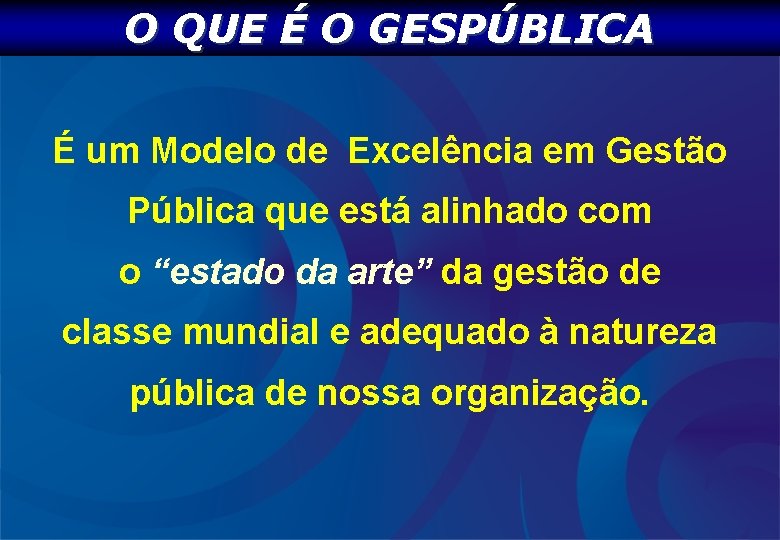 O QUE É O GESPÚBLICA É um Modelo de Excelência em Gestão Pública que