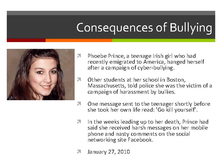 Consequences of Bullying Phoebe Prince, a teenage Irish girl who had recently emigrated to