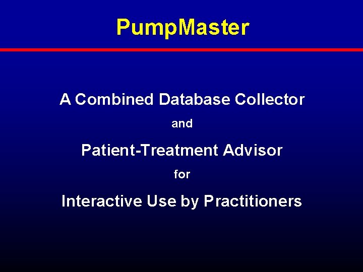 Pump. Master A Combined Database Collector and Patient-Treatment Advisor for Interactive Use by Practitioners