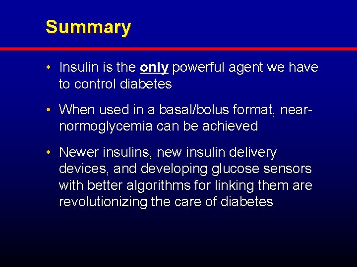 Summary • Insulin is the only powerful agent we have to control diabetes •