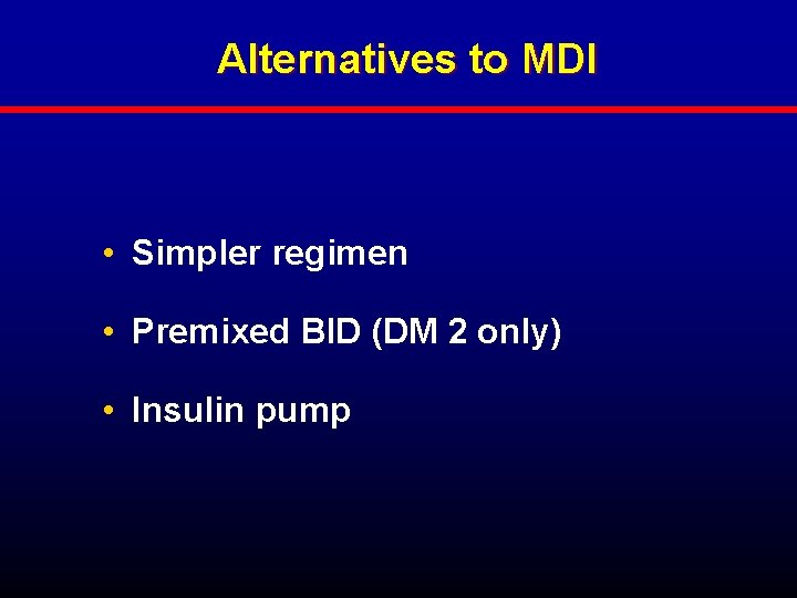 Alternatives to MDI • Simpler regimen • Premixed BID (DM 2 only) • Insulin