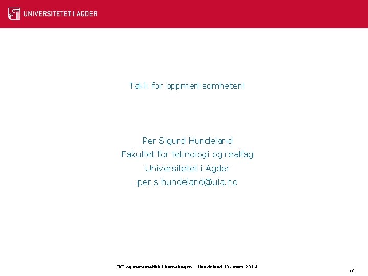 Takk for oppmerksomheten! Per Sigurd Hundeland Fakultet for teknologi og realfag Universitetet i Agder