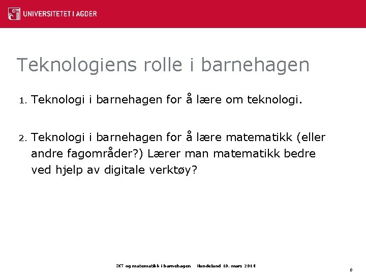 Teknologiens rolle i barnehagen 1. Teknologi i barnehagen for å lære om teknologi. 2.