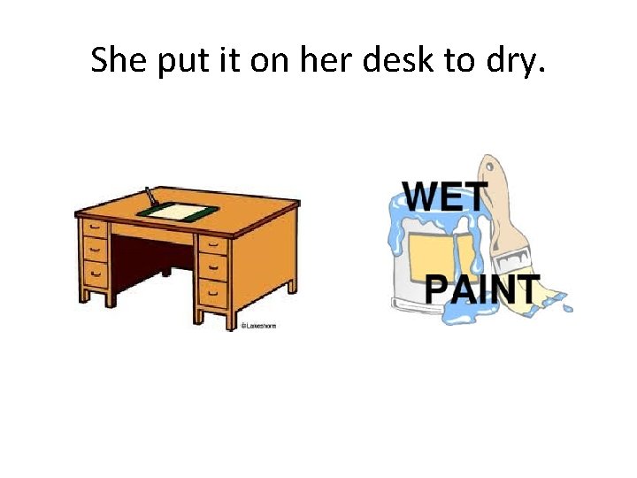 She put it on her desk to dry. 
