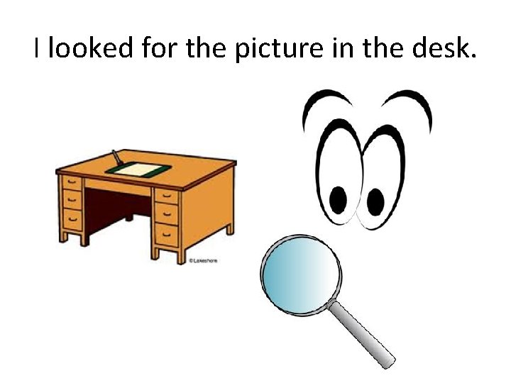 I looked for the picture in the desk. 